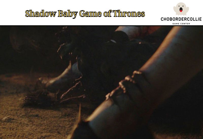 The Shadow Baby in Game of Thrones: A Dark and Powerful Plot Twist